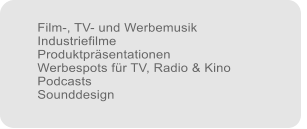Film-, TV- und Werbemusik Industriefilme Produktprsentationen Werbespots fr TV, Radio & Kino Podcasts Sounddesign