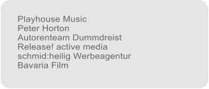Playhouse Music Peter Horton Autorenteam Dummdreist Release! active media schmid:heilig Werbeagentur Bavaria Film
